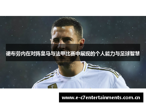 德布劳内在对阵皇马与法甲比赛中展现的个人能力与足球智慧